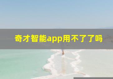 奇才智能app用不了了吗