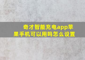 奇才智能充电app苹果手机可以用吗怎么设置