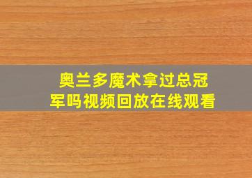 奥兰多魔术拿过总冠军吗视频回放在线观看