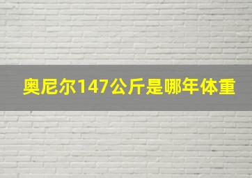 奥尼尔147公斤是哪年体重