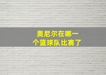 奥尼尔在哪一个篮球队比赛了