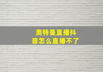 奥特曼直播抖音怎么直播不了