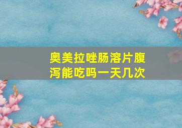 奥美拉唑肠溶片腹泻能吃吗一天几次