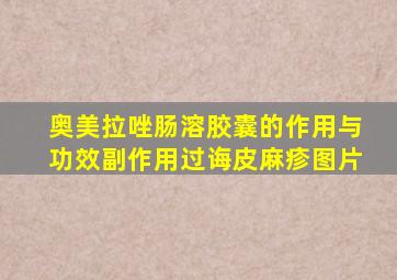 奥美拉唑肠溶胶囊的作用与功效副作用过诲皮麻疹图片