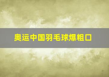 奥运中国羽毛球爆粗口