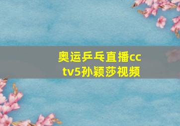 奥运乒乓直播cctv5孙颖莎视频