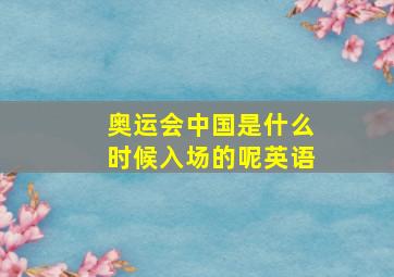 奥运会中国是什么时候入场的呢英语