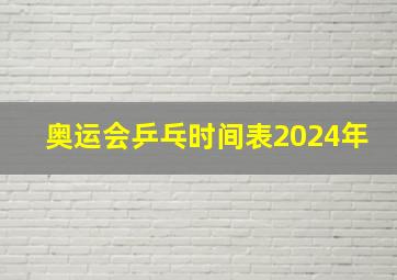 奥运会乒乓时间表2024年