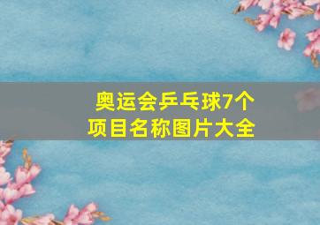 奥运会乒乓球7个项目名称图片大全