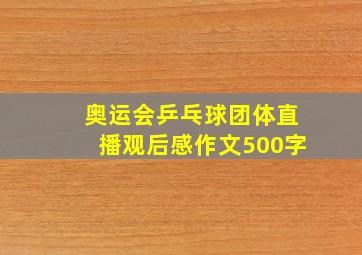 奥运会乒乓球团体直播观后感作文500字