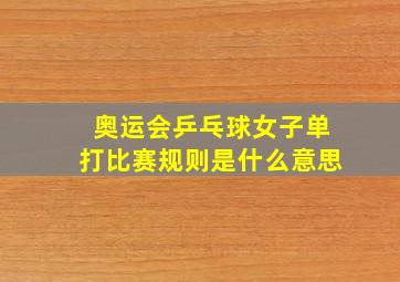 奥运会乒乓球女子单打比赛规则是什么意思