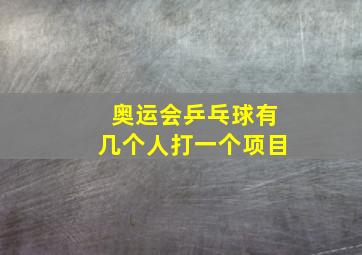 奥运会乒乓球有几个人打一个项目