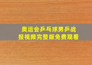 奥运会乒乓球男乒战报视频完整版免费观看