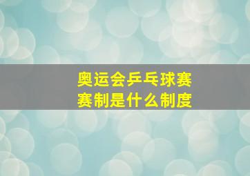 奥运会乒乓球赛赛制是什么制度