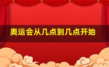 奥运会从几点到几点开始