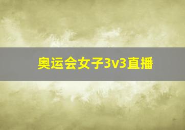 奥运会女子3v3直播