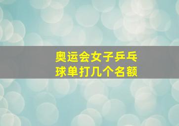 奥运会女子乒乓球单打几个名额