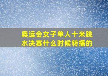 奥运会女子单人十米跳水决赛什么时候转播的