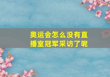 奥运会怎么没有直播室冠军采访了呢