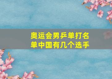 奥运会男乒单打名单中国有几个选手