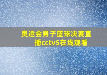 奥运会男子篮球决赛直播cctv5在线观看