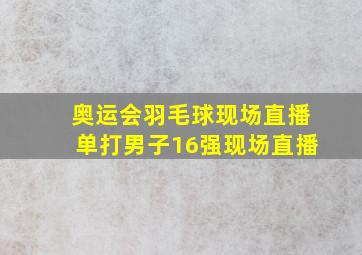 奥运会羽毛球现场直播单打男子16强现场直播