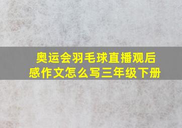 奥运会羽毛球直播观后感作文怎么写三年级下册