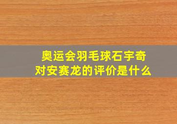 奥运会羽毛球石宇奇对安赛龙的评价是什么