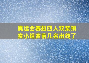 奥运会赛艇四人双桨预赛小组赛前几名出线了