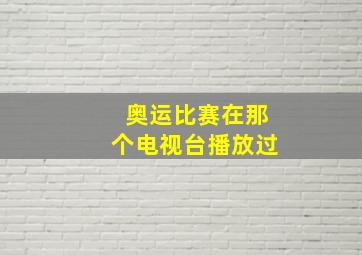 奥运比赛在那个电视台播放过