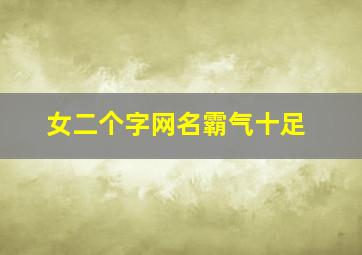 女二个字网名霸气十足