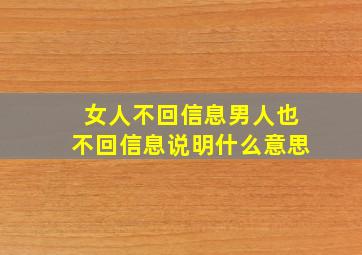 女人不回信息男人也不回信息说明什么意思