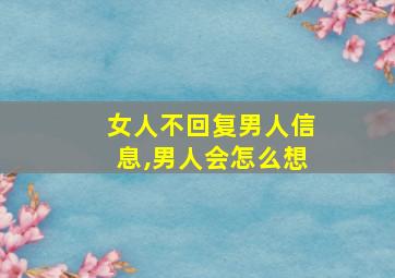 女人不回复男人信息,男人会怎么想