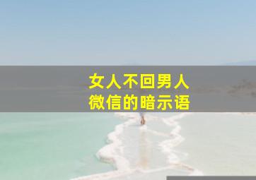 女人不回男人微信的暗示语