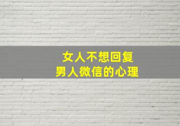 女人不想回复男人微信的心理