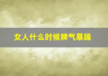 女人什么时候脾气暴躁