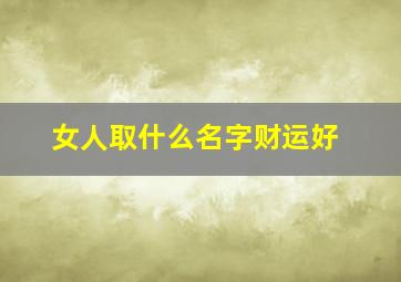 女人取什么名字财运好