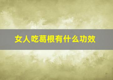 女人吃葛根有什么功效