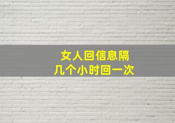 女人回信息隔几个小时回一次