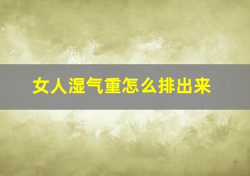 女人湿气重怎么排出来