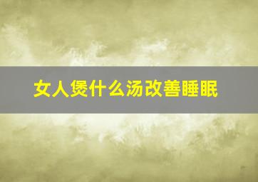 女人煲什么汤改善睡眠