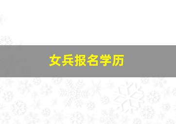 女兵报名学历