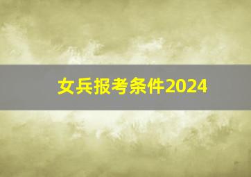 女兵报考条件2024