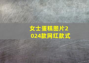 女士蛋糕图片2024款网红款式