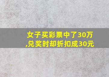 女子买彩票中了30万,兑奖时却折扣成30元