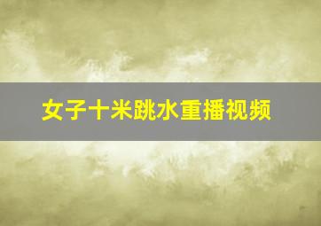 女子十米跳水重播视频