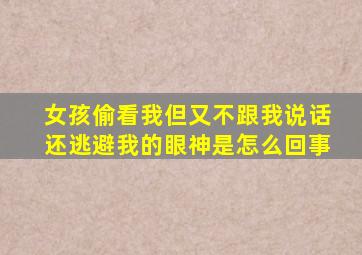 女孩偷看我但又不跟我说话还逃避我的眼神是怎么回事