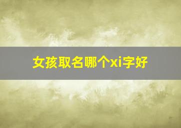 女孩取名哪个xi字好