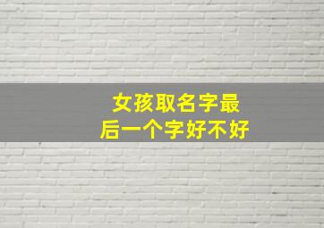 女孩取名字最后一个字好不好