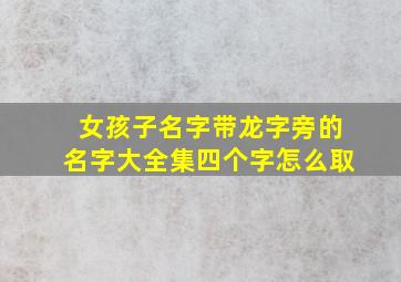 女孩子名字带龙字旁的名字大全集四个字怎么取